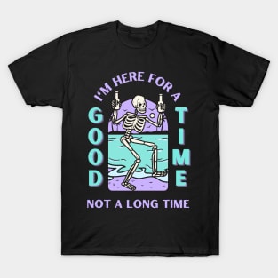 I'm here for a good time, not a long time. T-Shirt